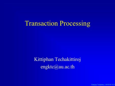 Kittiphan Techakittiroj (09/05/58 10:21 น. 09/05/58 10:21 น. 09/05/58 10:21 น.) Transaction Processing Kittiphan Techakittiroj