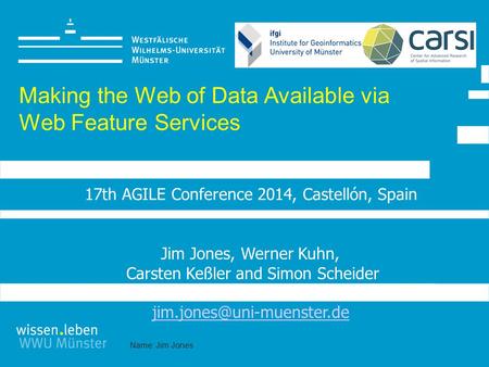 Name: Jim Jones Making the Web of Data Available via Web Feature Services Jim Jones, Werner Kuhn, Carsten Keßler and Simon Scheider