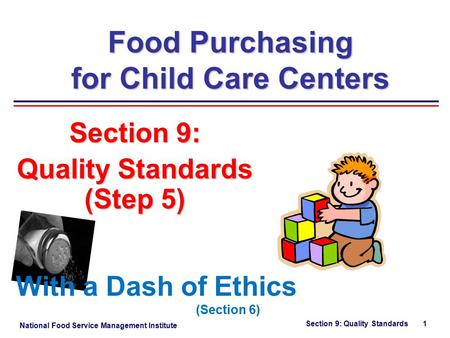National Food Service Management Institute Section 9: Quality Standards 1 Section 9: Quality Standards (Step 5) Food Purchasing for Child Care Centers.