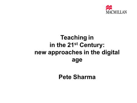 Teaching in in the 21 st Century: new approaches in the digital age Pete Sharma alumni Sao Paolo July 2011.