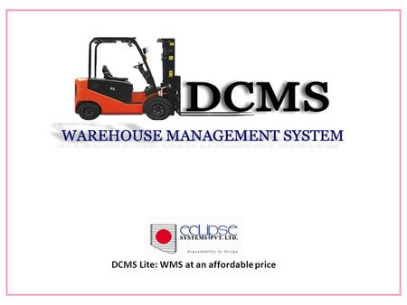DCMS Lite: WMS at an affordable price. OVERVIEW DCMS LITE is tailor-made for small warehouses and 3PL providers. DCMS LITE allows you to meet customer.