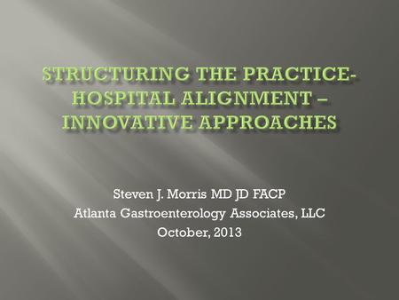 Steven J. Morris MD JD FACP Atlanta Gastroenterology Associates, LLC October, 2013.