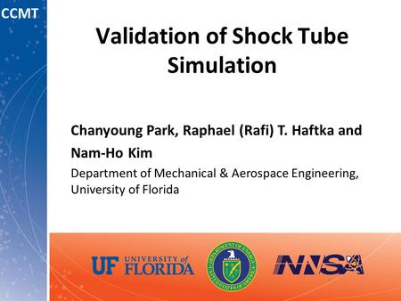 CCMT Validation of Shock Tube Simulation Chanyoung Park, Raphael (Rafi) T. Haftka and Nam-Ho Kim Department of Mechanical & Aerospace Engineering, University.
