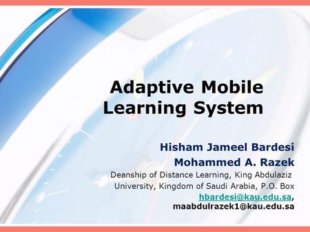 Adaptive Mobile Learning System Hisham Jameel Bardesi Mohammed A. Razek Deanship of Distance Learning, King Abdulaziz University, Kingdom of Saudi Arabia,