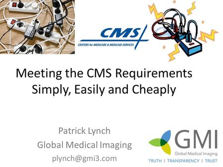 Meeting the CMS Requirements Simply, Easily and Cheaply Patrick Lynch Global Medical Imaging