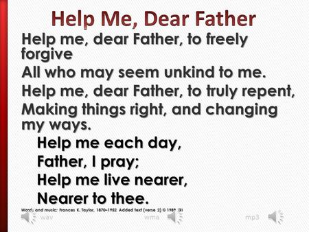 Help Me, Dear Father Help me, dear Father, to freely forgive
