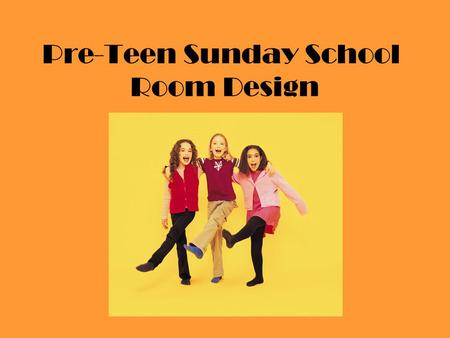 Pre-Teen Sunday School Room Design. Discussion: Pre-Teen Sunday School  Age-Level Concerns  Fun!  Standing up to peer pressure  Acceptance & understanding.