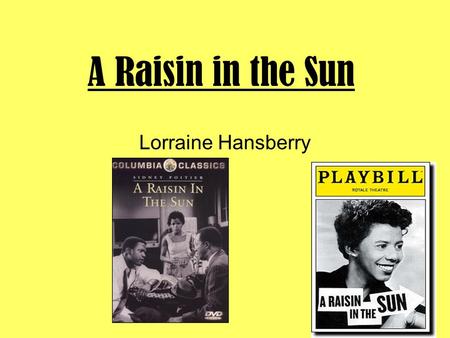 A Raisin in the Sun Lorraine Hansberry. Born in Chicago on May 19, 1930 Youngest of four children Parents: Carl and Nannie Perry Hansberry Parents were.