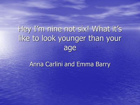 Hey I’m nine not six! What it’s like to look younger than your age Anna Carlini and Emma Barry.