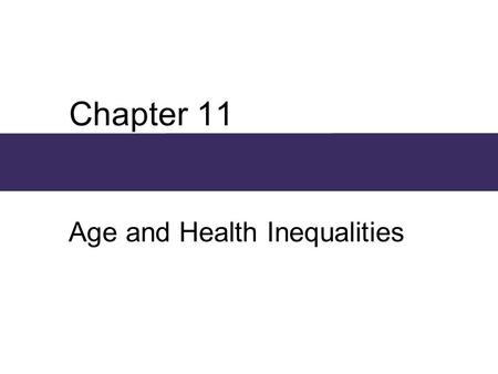 Chapter 11 Age and Health Inequalities. Chapter Outline  The Structures of Aging and Health Care  Age Differentiation and Inequality  Explanations.