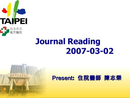 台北市立 萬芳醫院 Journal Reading 2007-03-02 Present: 住院醫師 陳志榮.