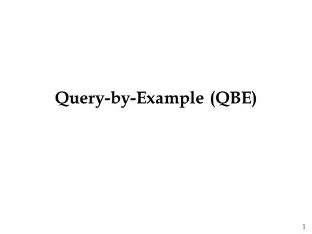 1 Query-by-Example (QBE). 2 v A “GUI” for expressing queries. –Based on the Domain Relational Calulus (DRC)! –Actually invented before GUIs. –Very convenient.