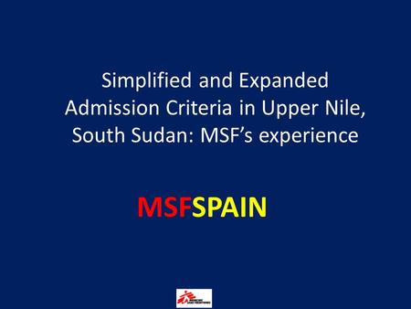 MSFSPAIN Simplified and Expanded Admission Criteria in Upper Nile, South Sudan: MSF’s experience.