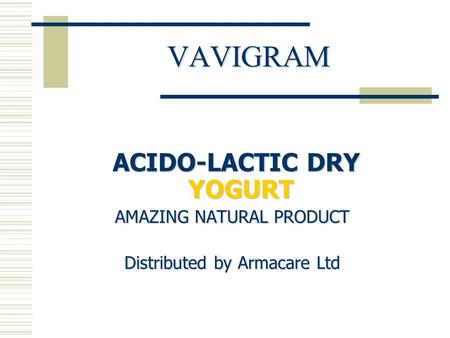 VAVIGRAM ACIDO-LACTIC DRY YOGURT ACIDO-LACTIC DRY YOGURT AMAZING NATURAL PRODUCT Distributed by Armacare Ltd.