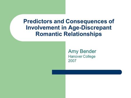 Predictors and Consequences of Involvement in Age-Discrepant Romantic Relationships Amy Bender Hanover College 2007.