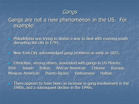Gangs Gangs are not a new phenomenon in the US. For example: Philadelphia was trying to devise a way to deal with roaming youth disrupting the city in.