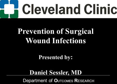 Department of O UTCOMES R ESEARCH Prevention of Surgical Wound Infections Presented by : Daniel Sessler, MD.