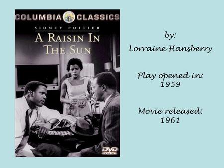 By: Lorraine Hansberry Play opened in: 1959 Movie released: 1961.