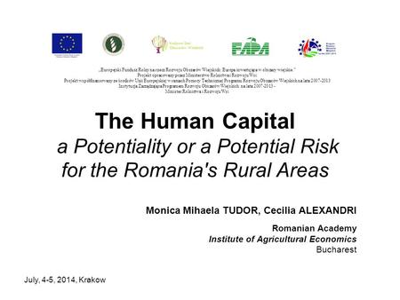July, 4-5, 2014, Krakow The Human Capital a Potentiality or a Potential Risk for the Romania's Rural Areas Monica Mihaela TUDOR, Cecilia ALEXANDRI Romanian.