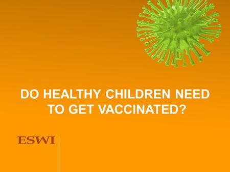 DO HEALTHY CHILDREN NEED TO GET VACCINATED?. Rationale for childhood vaccination Annual influenza vaccine is widely recommended for children at high risk.