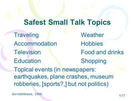 Safest Small Talk Topics TravelingWeather AccommodationHobbies TelevisionFood and drinks EducationShopping Topical events (in newspapers: earthquakes,