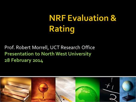 Prof. Robert Morrell, UCT Research Office Presentation to North West University 28 February 2014.