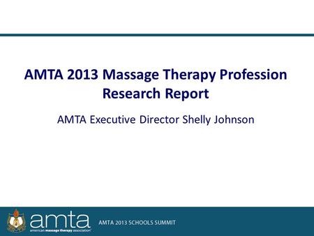 AMTA 2013 Massage Therapy Profession Research Report AMTA Executive Director Shelly Johnson.