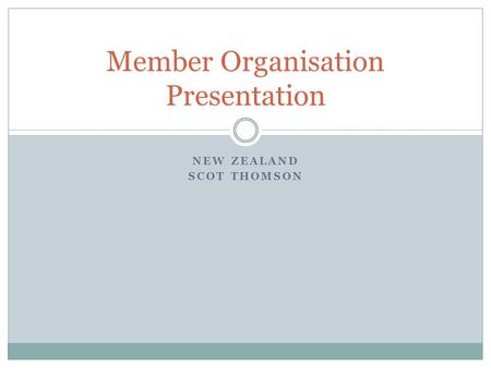 NEW ZEALAND SCOT THOMSON Member Organisation Presentation.