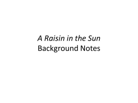 A Raisin in the Sun Background Notes. The Author- Lorraine Hansberry Lorraine Vivian Hansberry was born May 19, 1930 in Chicago and raised in a middle-class.