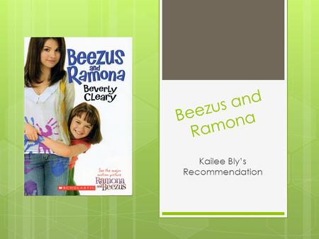 Beezus and Ramona Kailee Bly’s Recommendation. Beezus and Ramona  Written by Beverly Cleary  Illustrated by Tracy Dockray  Published by Scholastic.