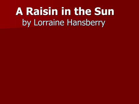 A Raisin in the Sun by Lorraine Hansberry. A Raisin in the Sun.