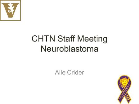 CHTN Staff Meeting Neuroblastoma Alle Crider. Neuroblastoma –Develops from immature nerve cells –Most commonly in and around the adrenal glands –Can also.