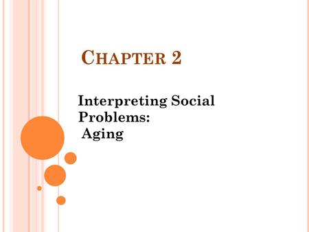 C HAPTER 2 Interpreting Social Problems: Aging. S OCIOLOGICAL T HEORIES AND S OCIAL P ROBLEMS Theory: A statement about how and why specific facts are.