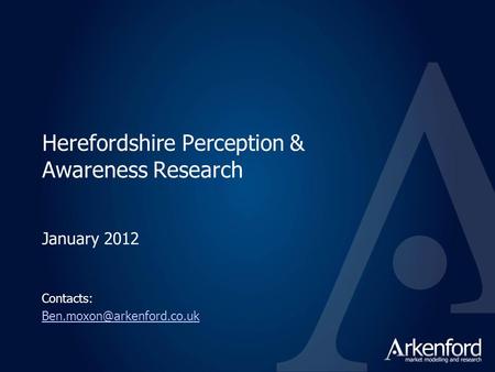 Herefordshire Perception & Awareness Research January 2012 Contacts: