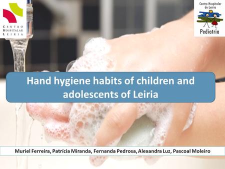 Hand hygiene habits of children and adolescents of Leiria Muriel Ferreira, Patrícia Miranda, Fernanda Pedrosa, Alexandra Luz, Pascoal Moleiro.