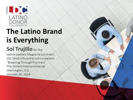 The Latino Brand is Everything Sol Trujillo for the Latino Leaders Magazine Luncheon 101 Most Influential Latino Leaders “Breaking Through Frontiers”