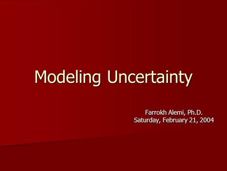 Modeling Uncertainty Farrokh Alemi, Ph.D. Saturday, February 21, 2004.