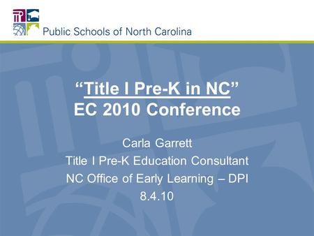 “Title I Pre-K in NC” EC 2010 Conference Carla Garrett Title I Pre-K Education Consultant NC Office of Early Learning – DPI 8.4.10.
