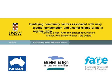 Identifying community factors associated with risky alcohol consumption and alcohol-related crime in regional NSW Courtney Breen, Anthony Shakeshaft, Richard.