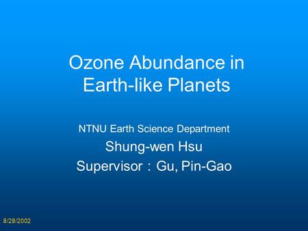 8/28/2002 Ozone Abundance in Earth-like Planets NTNU Earth Science Department Shung-wen Hsu Supervisor ： Gu, Pin-Gao.