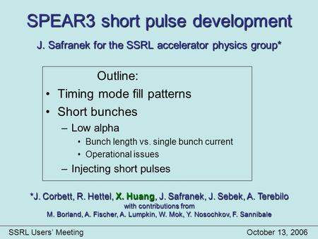 SPEAR3 short pulse development J. Safranek for the SSRL accelerator physics group* Outline: Timing mode fill patterns Short bunches –Low alpha Bunch length.