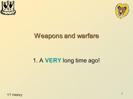 Y7 History 1 Weapons and warfare 1. A VERY long time ago!