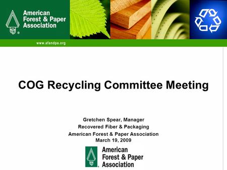 Gretchen Spear, Manager Recovered Fiber & Packaging American Forest & Paper Association March 19, 2009 COG Recycling Committee Meeting.