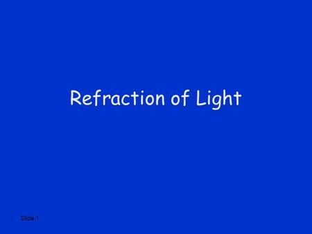Slide 1 Refraction of Light. Slide 2 Wave Boundary Behavior wave speed and wavelength are greater in less dense medium wave frequency is not altered by.