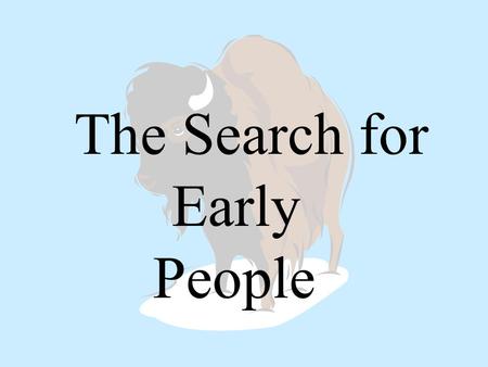 The Search for Early People “Certain materials in this presentation are included under the Fair Use exemption of the U.S. Copyright Law and are restricted.