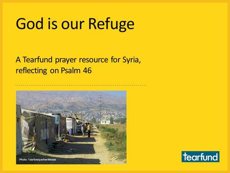 God is our Refuge A Tearfund prayer resource for Syria, reflecting on Psalm 46 Photo: Tearfund partner Medair.
