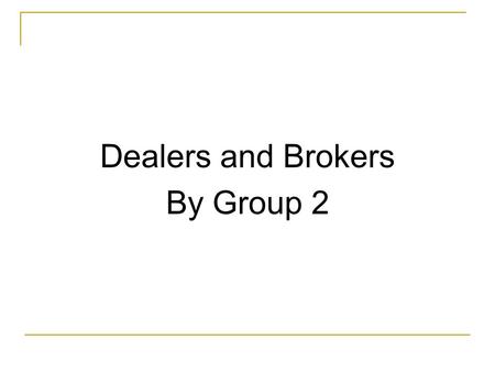 Dealers and Brokers By Group 2. Brokers An individual who is paid a commission for executing customer orders. Person who acts as an intermediary between.