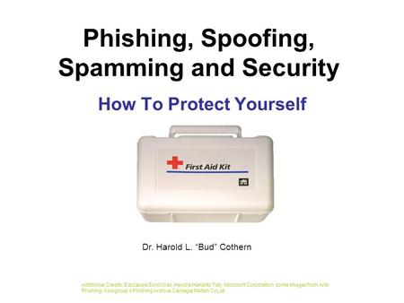 Phishing, Spoofing, Spamming and Security How To Protect Yourself Additional Credits: Educause/SonicWall, Hendra Harianto Tuty, Microsoft Corporation,