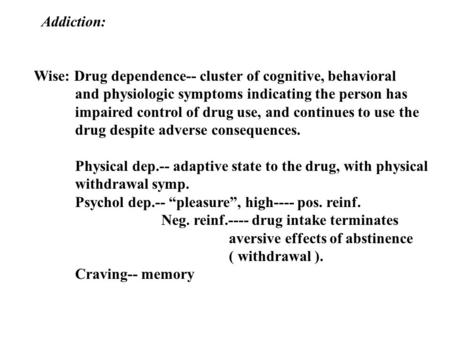 Addiction: Wise: Drug dependence-- cluster of cognitive, behavioral