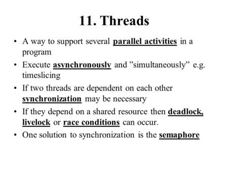 11. Threads A way to support several parallel activities in a program Execute asynchronously and ”simultaneously” e.g. timeslicing If two threads are dependent.
